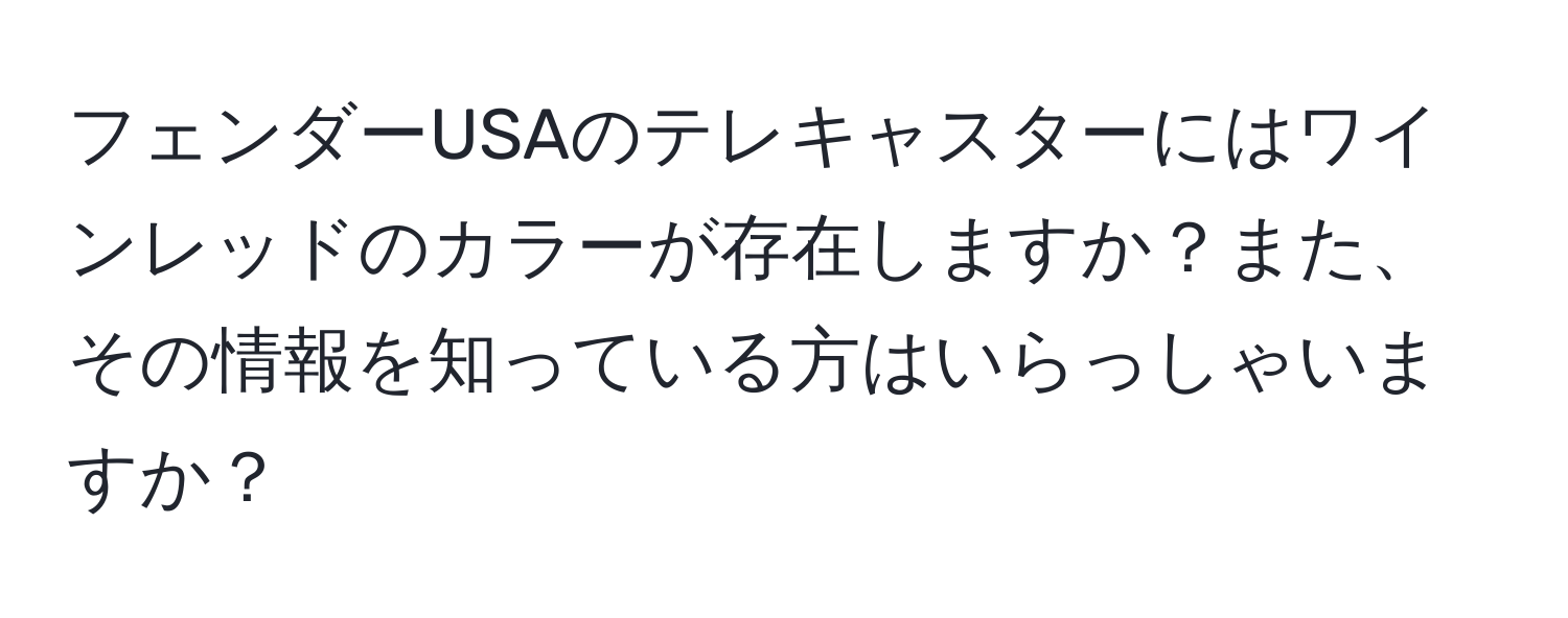 フェンダーUSAのテレキャスターにはワインレッドのカラーが存在しますか？また、その情報を知っている方はいらっしゃいますか？