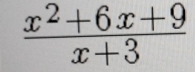  (x^2+6x+9)/x+3 