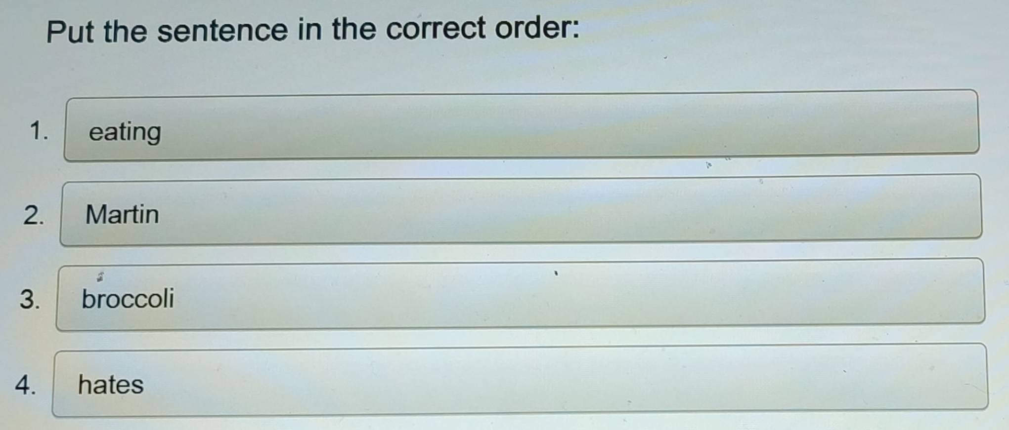 Put the sentence in the correct order: 
1. eating 
2. Martin 
3. broccoli 
4. hates