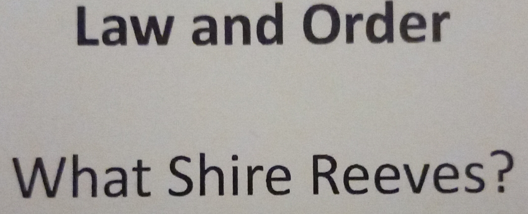 Law and Order 
What Shire Reeves?