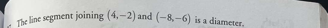 The line segment joining (4,-2) and (-8,-6) is a diameter.