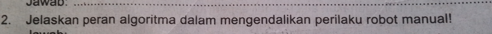 Jawab. 
2. Jelaskan peran algoritma dalam mengendalikan perilaku robot manual!