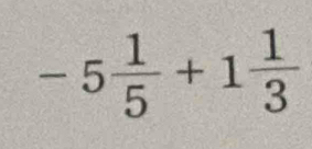 -5 1/5 +1 1/3 