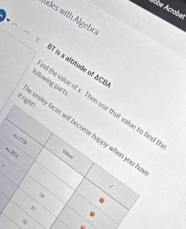 Jobe Acrobat 
udes with Algebra 
4 BT is a altitude o
△ CB
lollowing parts 

it right! 
d the value of x. Then use that value to find 
smiley faces will become happy when you h
=∠CTB
m∠ BTA
Value 
. 
37 
. 
.