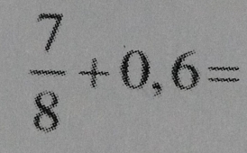  7/8 +0,6=