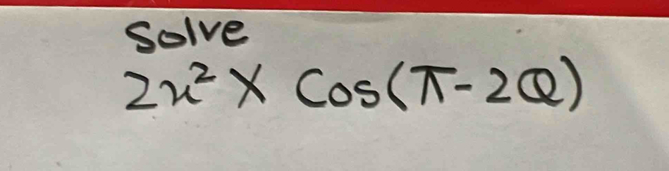 Solve
2x^2* cos (π -2θ )