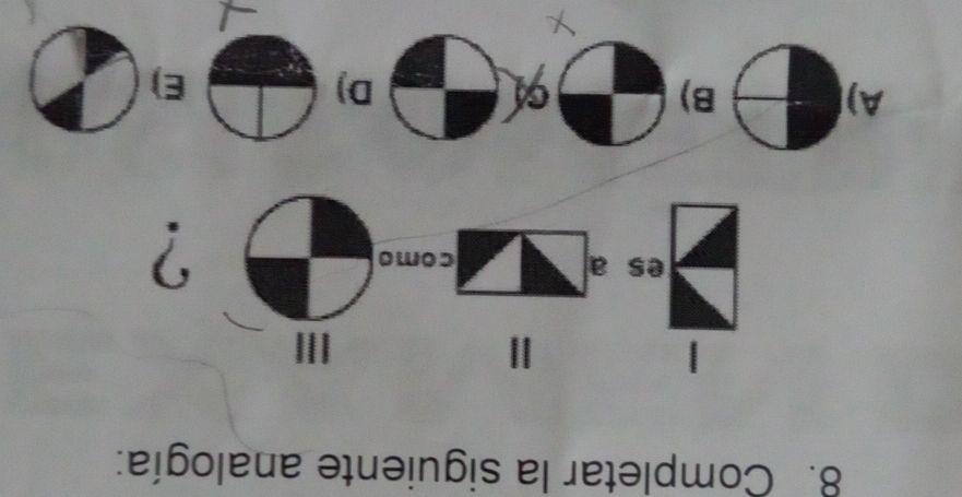 Completar la siguiente analogía:
Ⅱ
| III
es a como
?
A)
B)
D)
E)