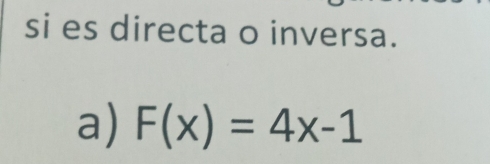 si es directa o inversa. 
a) F(x)=4x-1