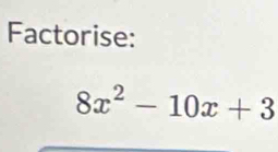 Factorise:
8x^2-10x+3