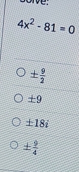 4x^2-81=0
±  9/2 
± 9
± 18i
±  9/4 