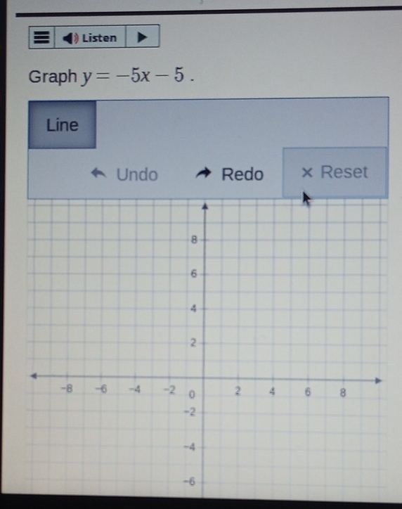 Listen 
Graph y=-5x-5. 
Line 
Undo Redo × Reset