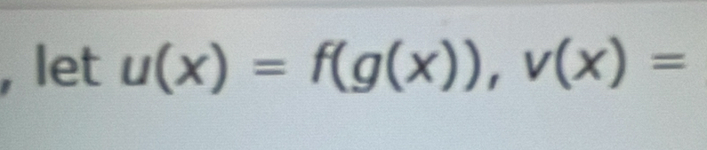 let u(x)=f(g(x)), v(x)=