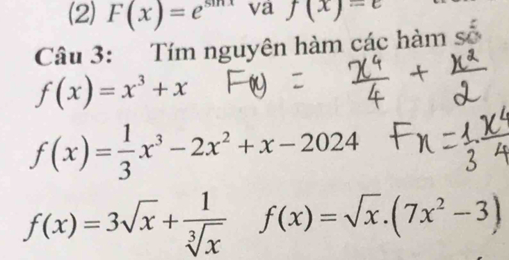 (2) F(x)=e^(sin x) va f(x)=t
Câu 3: Tím nguyên hàm các hàm số
f(x)=x^3+x
f(x)= 1/3 x^3-2x^2+x-2024
f(x)=3sqrt(x)+ 1/sqrt[3](x) f(x)=sqrt(x).(7x^2-3)