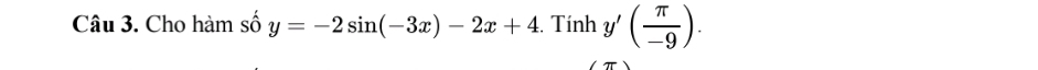 Cho hàm số y=-2sin (-3x)-2x+4. Tính y'( π /-9 ).