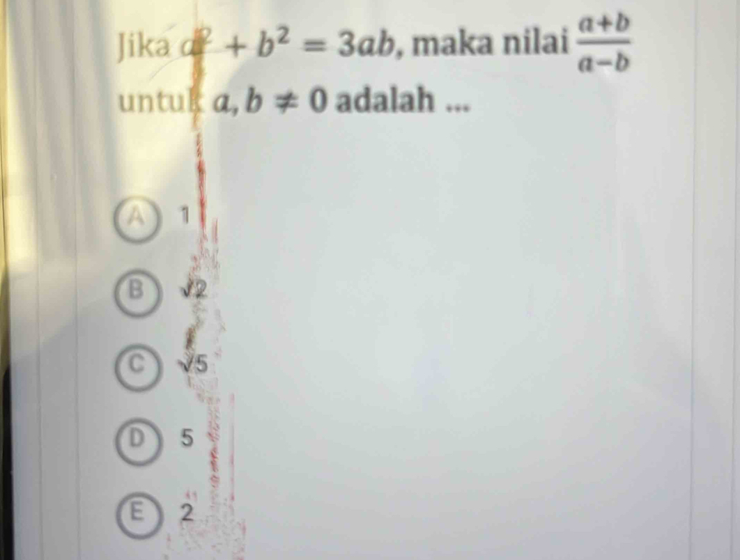 Jika a^2+b^2=3ab , maka nilai  (a+b)/a-b 
untuk a,b!= 0 adalah ...
D  1
B sqrt(2)
C sqrt(5)
D 5
E 2