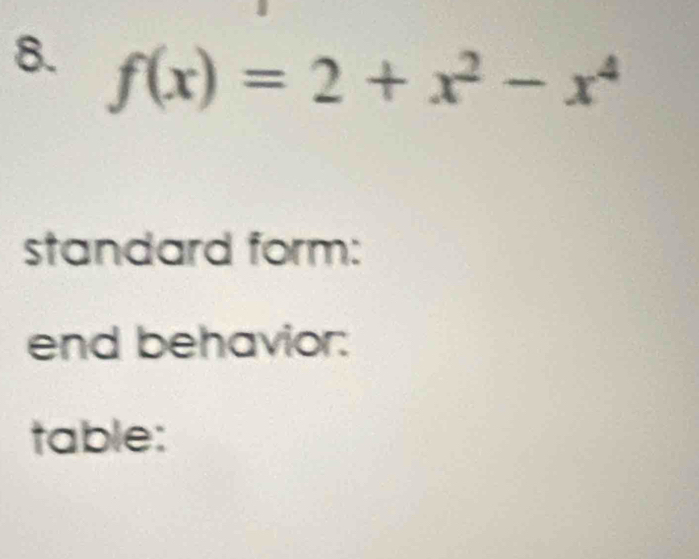 f(x)=2+x^2-x^4
standard form: 
end behavior: 
table: