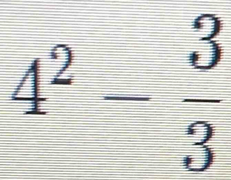 4^2- 3/3 