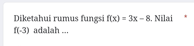 Diketahui rumus fungsi f(x)=3x-8. Nilai *
f(-3) adalah ...