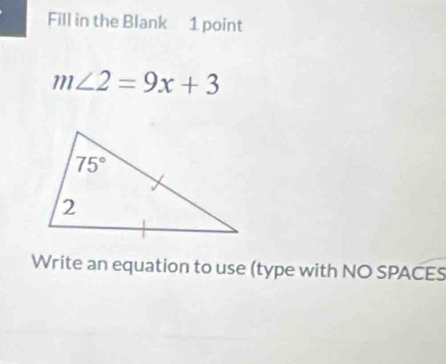 Fill in the Blank 1 point
m∠ 2=9x+3
Write an equation to use (type with NO SPACES