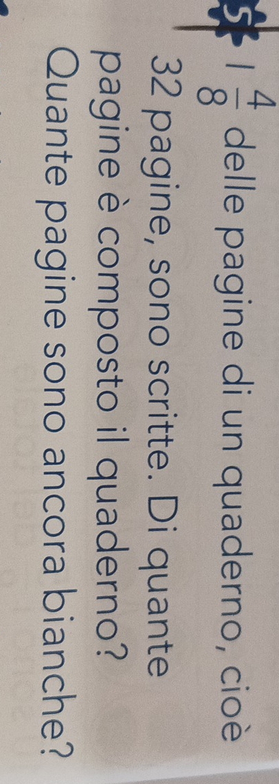 5 1 4/8  delle pagine di un quaderno, cioè
32 pagine, sono scritte. Di quante 
pagine è composto il quaderno? 
Quante pagine sono ancora bianche?