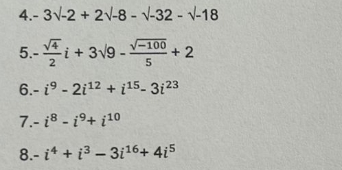 -3sqrt(-2)+2sqrt(-8)-sqrt(-32)-sqrt(-18)
5. - sqrt(4)/2 i+3sqrt(9)- (sqrt(-100))/5 +2
6. -i^9-2i^(12)+i^(15)-3i^(23)
7. -i^8-i^9+i^(10)
8. -i^4+i^3-3i^(16)+4i^5