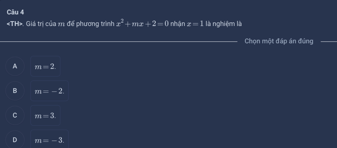 . Giá trị của m để phương trình x^2+mx+2=0 nhận x=1 là nghiệm là
Chọn một đáp án đúng_
A m=2.
B m=-2.
C m=3.
D m=-3.