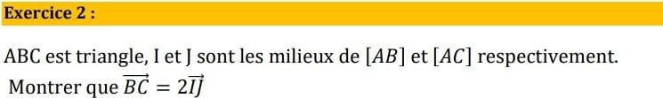 ABC est triangle, I et J sont les milieux de [AB] et [AC] respectivement. 
Montrer que vector BC=2vector IJ