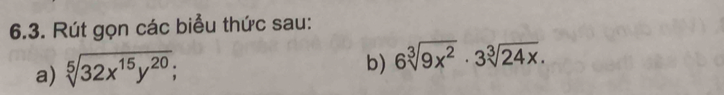 Rút gọn các biểu thức sau: 
a) sqrt[5](32x^(15)y^(20)); 
b) 6sqrt[3](9x^2)· 3sqrt[3](24x).