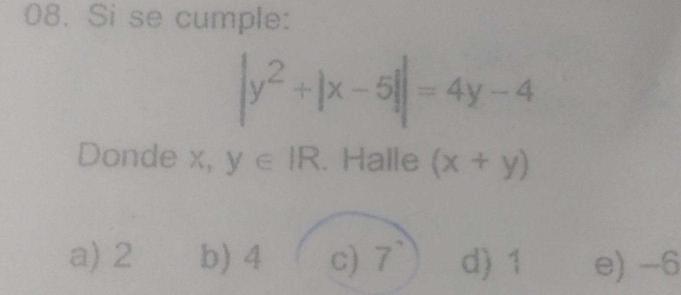 Si se cumple:
|y^2+|x-5||=4y-4
Donde x, y∈ IR. Halle (x+y)
a) 2 b) 4 c) 7 d) 1
e) -6