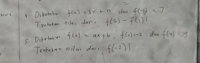 sIUs 4. Diketabur f(x)=3x+n dan f(-1)=7
Tentutan nilai dar; f(5)-f(1)!
5. Diketahui f(x)=ax+b, f(1)=-2 dan f(4)=19
Tentukan nilai dars f(-2)1