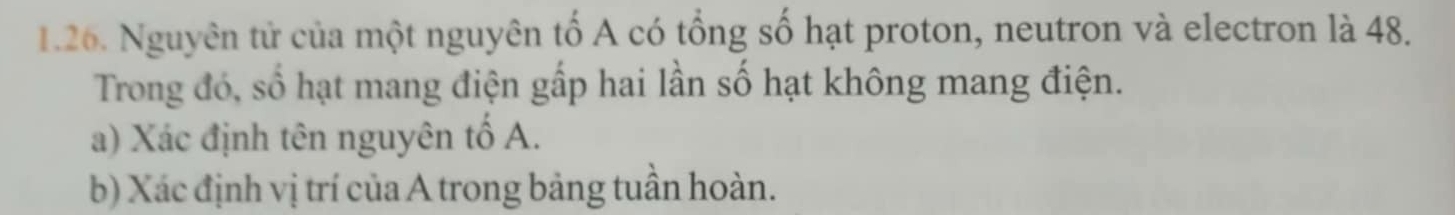 Nguyên tử của một nguyên tố A có tổng số hạt proton, neutron và electron là 48. 
Trong đó, số hạt mang điện gấp hai lần số hạt không mang điện. 
a) Xác định tên nguyên tố A. 
b) Xác định vị trí của A trong bảng tuần hoàn.