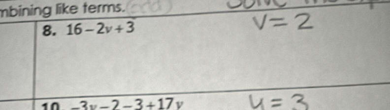 mbining like terms. 
8. 16-2v+3
1Ω -3v-2-3+17v