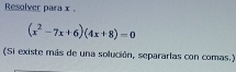 Resolver para x.
(x^2-7x+6)(4x+8)=0
(Si existe más de una solución, separarlas con comas.)