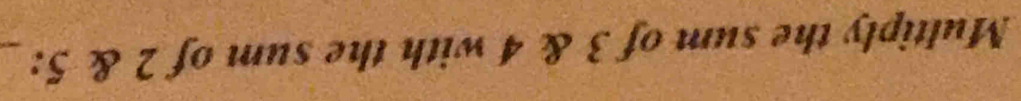 Multiply the sum of 3 & 4 with the sum of 2 & 5 :_