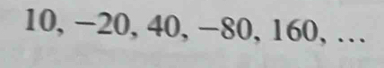 10, −20, 40, −80, 160, …