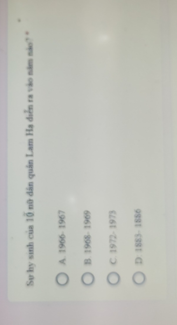 Sự hy sinh của 10 nữ dân quân Lam Hạ diễn ra vào năm nào ? *
A. 1966 - 1967
B. 1968 - 1969
C. 1972 - 1973
D: 1883 - 1886