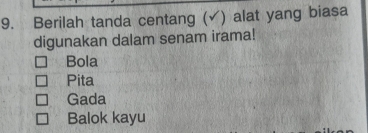 Berilah tanda centang (√) alat yang biasa
digunakan dalam senam irama!
Bola
Pita
Gada
Balok kayu