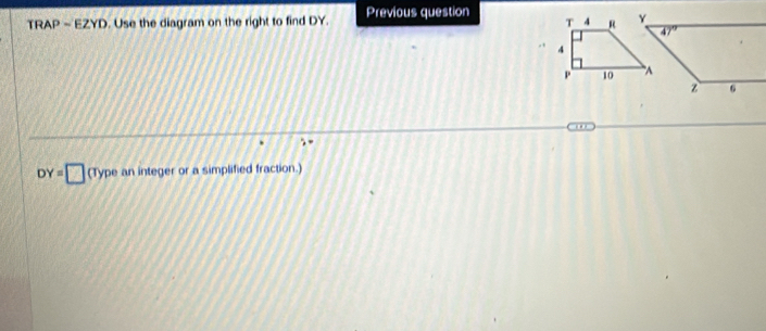 TRAP - EZYD. Use the diagram on the right to find DY. Previous question
.
DY=□ (Type an integer or a simplified fraction.)