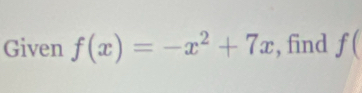 Given f(x)=-x^2+7x , find f(