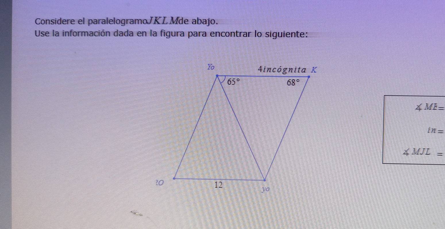 Considere el paralelogramoJKL Mde abajo.
Use la información dada en la figura para encontrar lo siguiente:
∠ ME=
in=
∠ MJL=