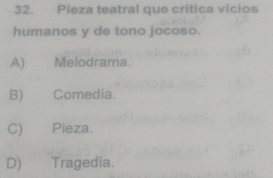 Pieza teatral que critica vicios
humanos y de tono jocoso.
A) Melodrama.
B) Comedia.
C) Pieza.
D) Tragedia.