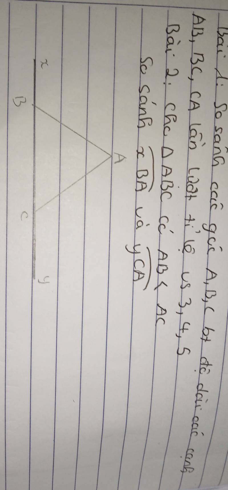 Uai A: So sann cCc gCc A, B, ( b+ dō di cai can
AB, BC, CA lGn Loot file Us 3, 4, S 
Bài 2: Chc △ ABC CC Al 5< AC
So sin hoverline xBA và widehat yCA
y