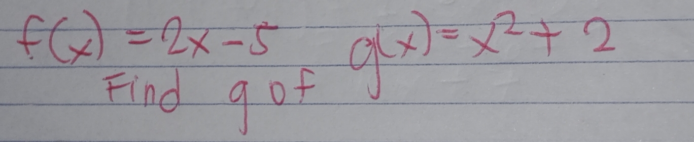 f(x)=2x-5
Find g of
g(x)=x^2+2