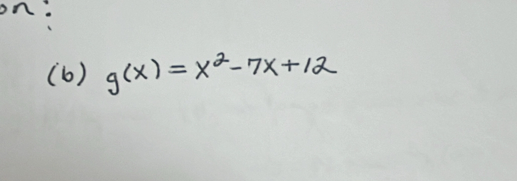 on. 
(b) g(x)=x^2-7x+12