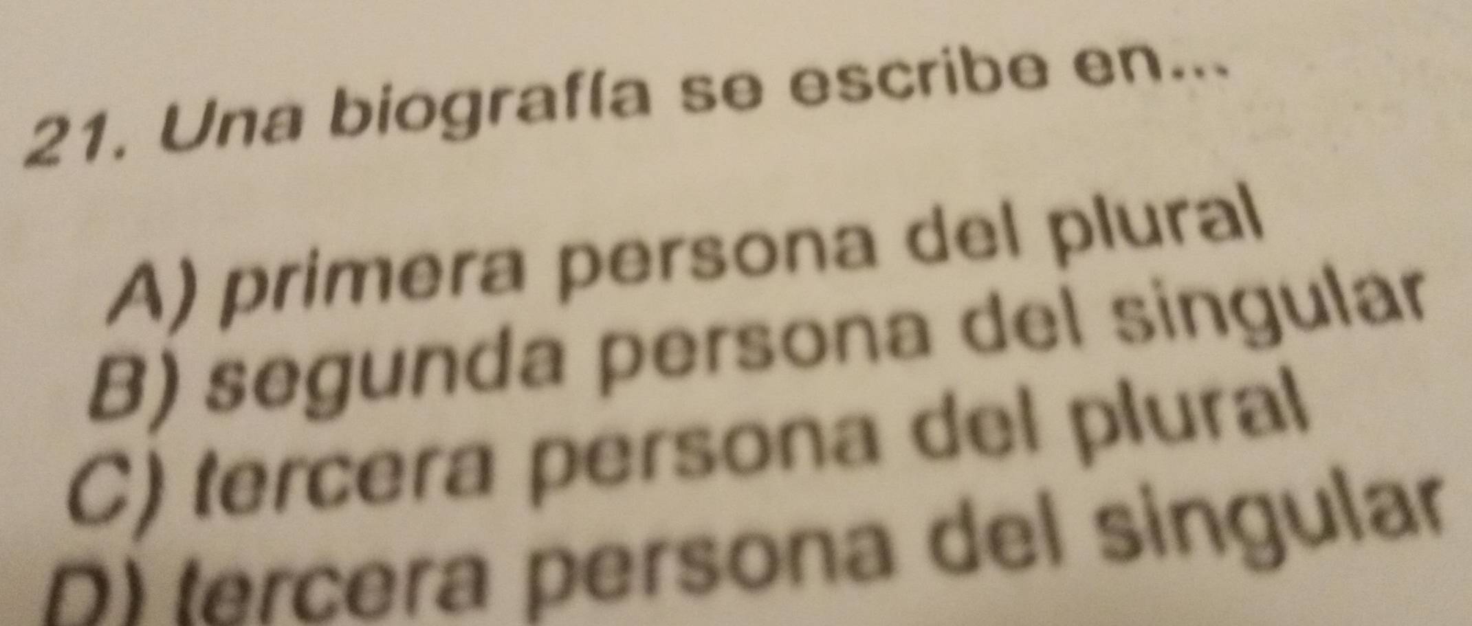 Una biografía se escribe en...
A) primera persona del plural
B) segunda persona del singular
C) tercera persona del plural
Dl tercera persona del singular