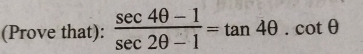 (Prove that):  (sec 4θ -1)/sec 2θ -1 =tan 4θ .cot θ