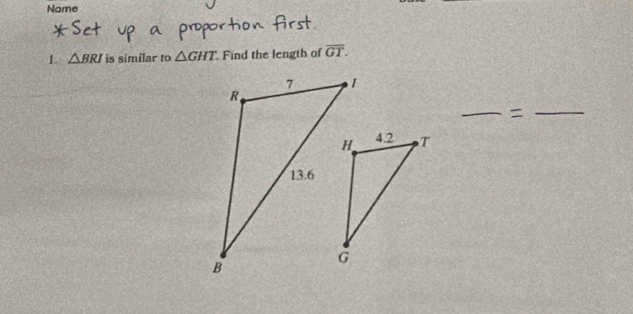 Name 
1. △ BRI is similar to △ GHT Find the length of overline GT. 
_=_