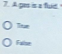 A ges is a fuid.
Tine
False