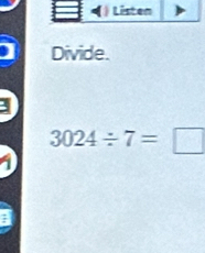 Divide.
3024/ 7=□