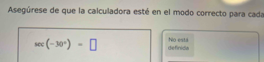 Asegúrese de que la calculadora esté en el modo correcto para cada
sec (-30°)=□
No está 
definida